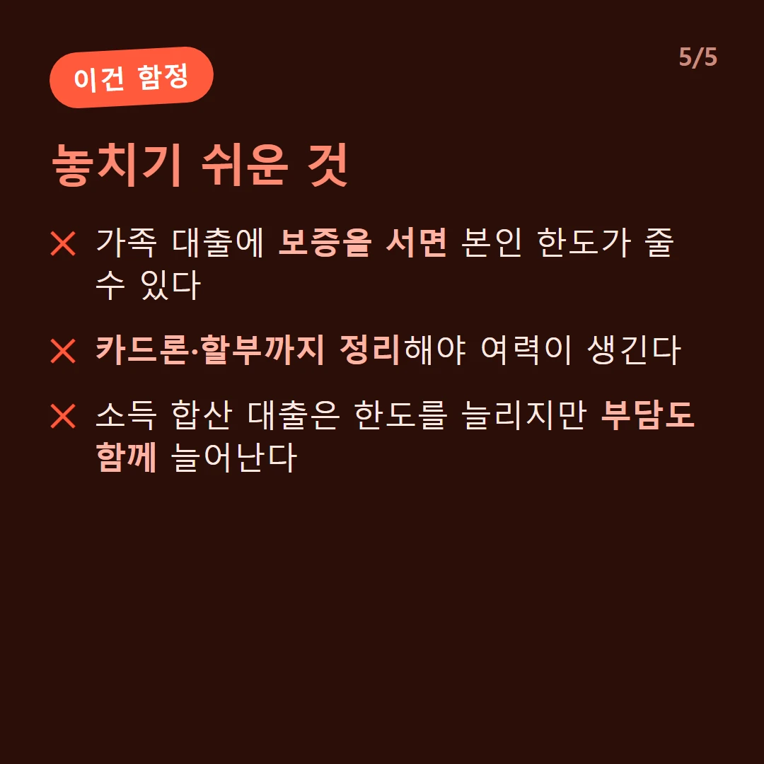 놓치기 쉬운 것 — 가족 대출에 보증을 서면 본인 한도가 줄 수 있다 / 카드론·할부까지 정리해야 여력이 생긴다 / 소득 합산 대출은 한도를 늘리지만 부담도 함께 늘어난다