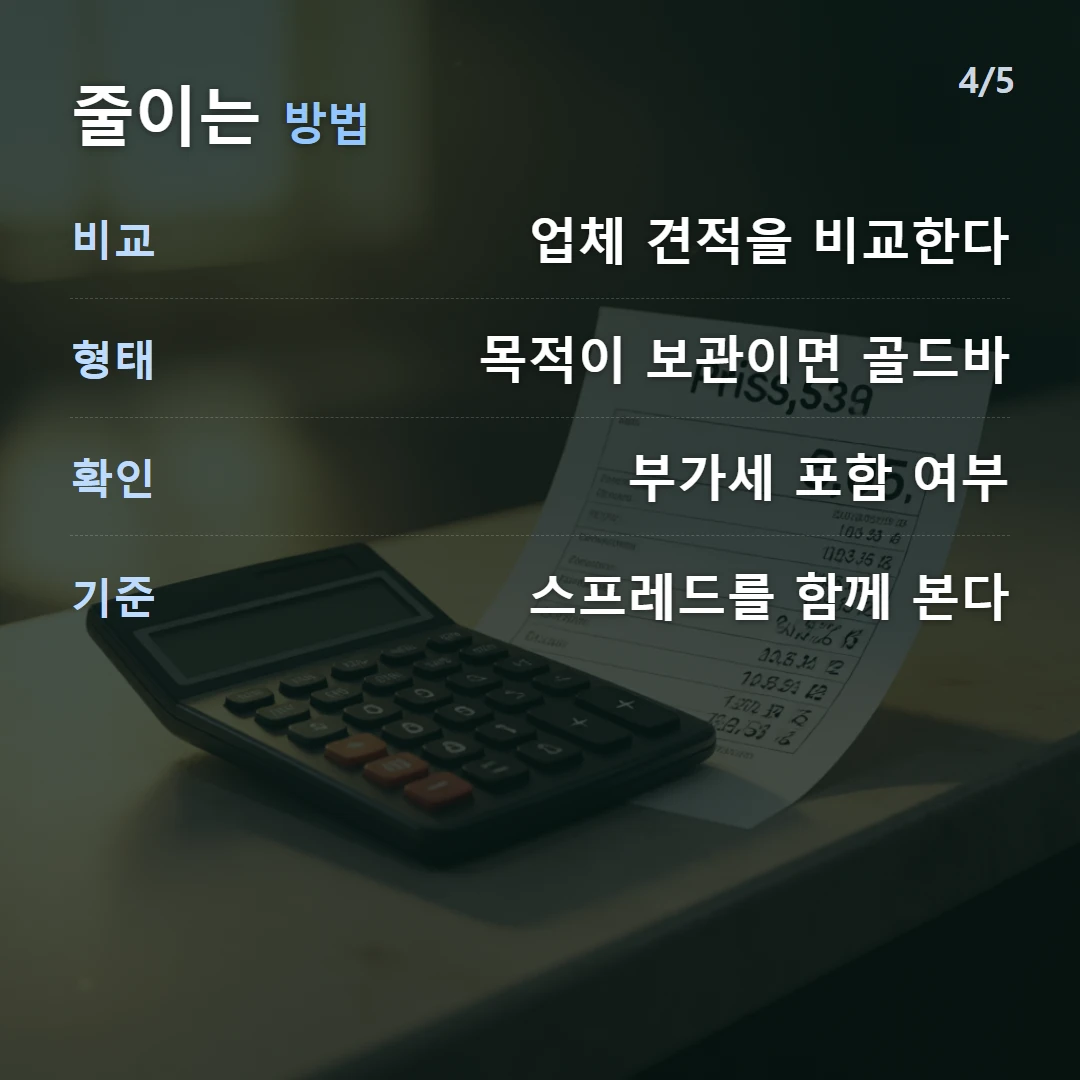 줄이는 방법 — 비교 업체 견적을 비교한다, 형태 목적이 보관이면 골드바, 확인 부가세 포함 여부, 기준 스프레드를 함께 본다