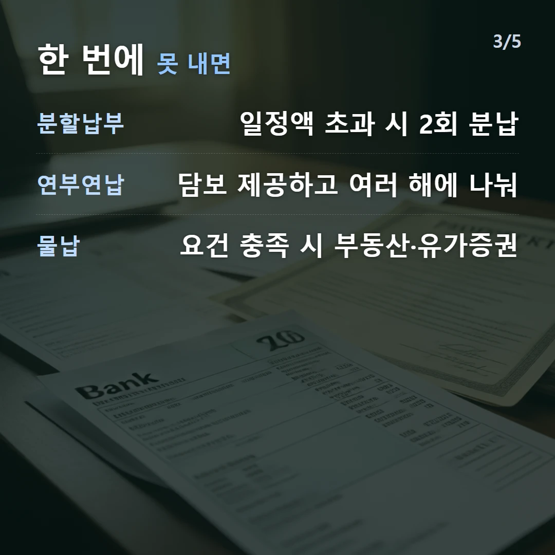 한 번에 못 내면 — 분할납부 일정액 초과 시 2회 분납, 연부연납 담보 제공하고 여러 해에 나눠, 물납 요건 충족 시 부동산·유가증권