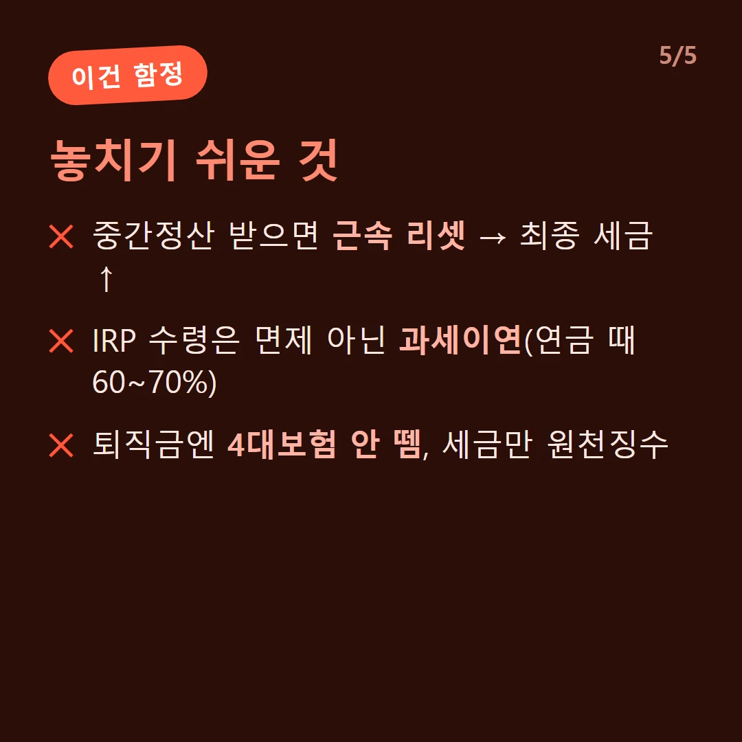 놓치기 쉬운 것 — 중간정산 받으면 근속 리셋 → 최종 세금 ↑ / IRP 수령은 면제 아닌 과세이연(연금 때 60~70%) / 퇴직금엔 4대보험 안 뗌, 세금만 원천징수