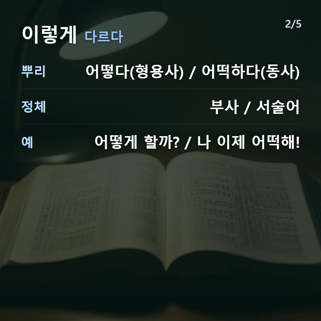 이렇게 다르다 — 뿌리 어떻다(형용사) / 어떡하다(동사), 정체 부사 / 서술어, 예 어떻게 할까? / 나 이제 어떡해!