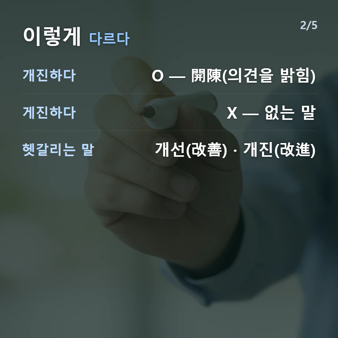 이렇게 다르다 — 개진하다 O — 開陳(의견을 밝힘), 게진하다 X — 없는 말, 헷갈리는 말 개선(改善) · 개진(改進)