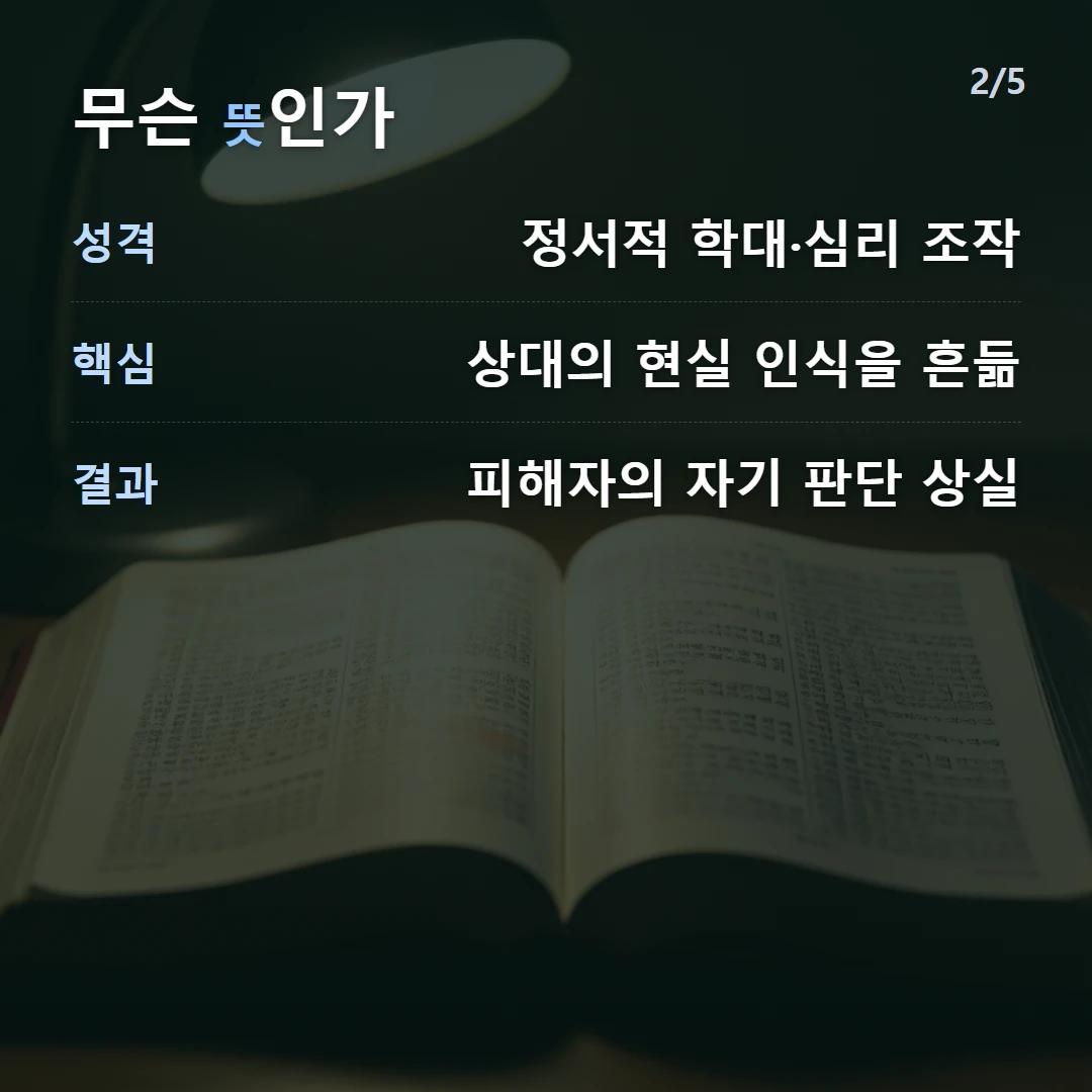 무슨 뜻인가 — 성격 정서적 학대·심리 조작, 핵심 상대의 현실 인식을 흔듦, 결과 피해자의 자기 판단 상실