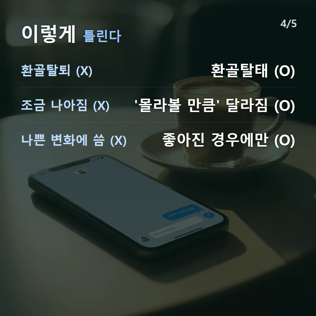 이렇게 틀린다 — 환골탈퇴 (X) 환골탈태 (O), 조금 나아짐 (X) '몰라볼 만큼' 달라짐 (O), 나쁜 변화에 씀 (X) 좋아진 경우에만 (O)