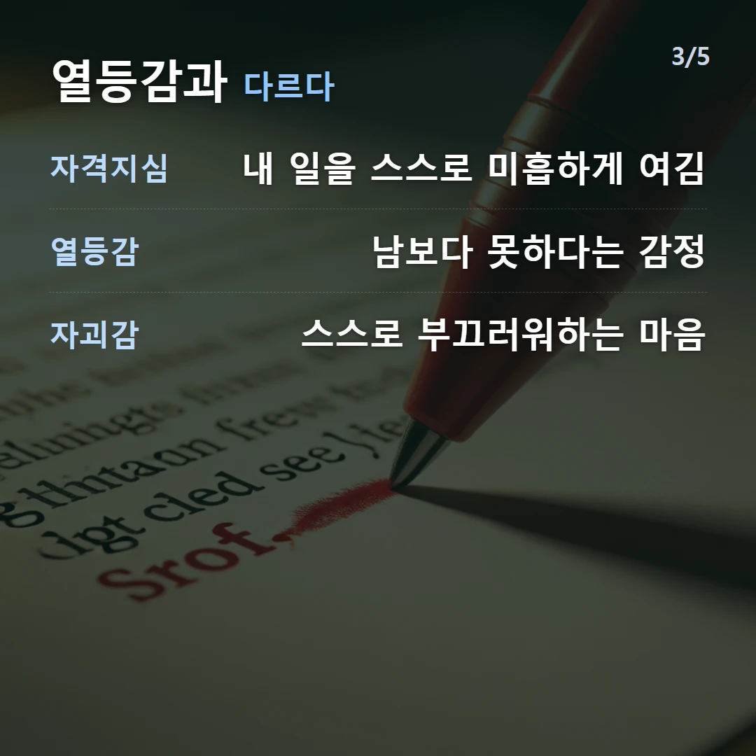 열등감과 다르다 — 자격지심 내 일을 스스로 미흡하게 여김, 열등감 남보다 못하다는 감정, 자괴감 스스로 부끄러워하는 마음