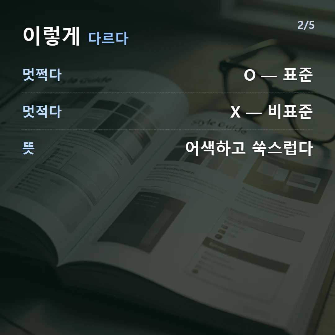 이렇게 다르다 — 멋쩍다 O — 표준, 멋적다 X — 비표준, 뜻 어색하고 쑥스럽다