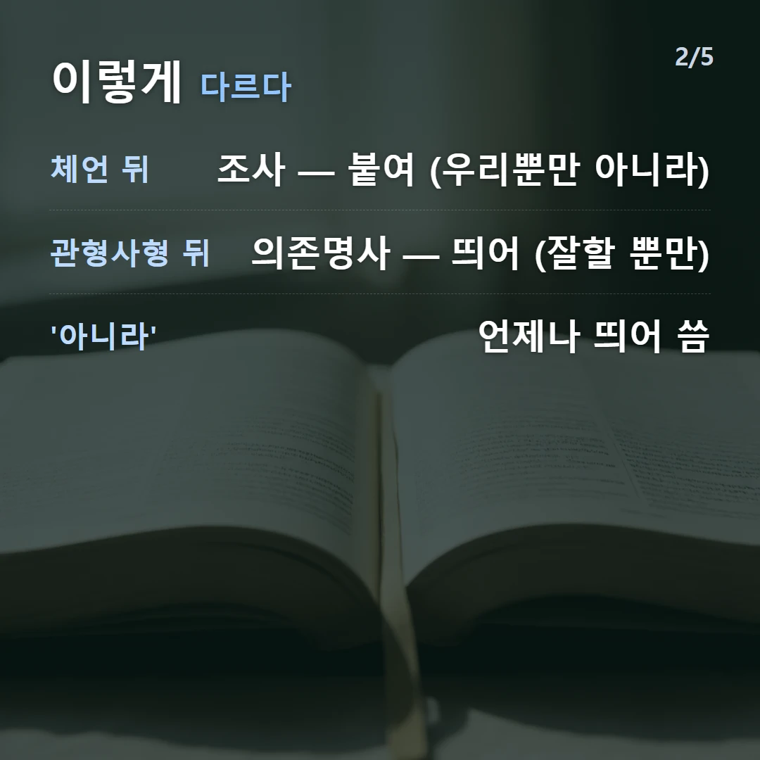 이렇게 다르다 — 체언 뒤 조사 — 붙여 (우리뿐만 아니라), 관형사형 뒤 의존명사 — 띄어 (잘할 뿐만), '아니라' 언제나 띄어 씀