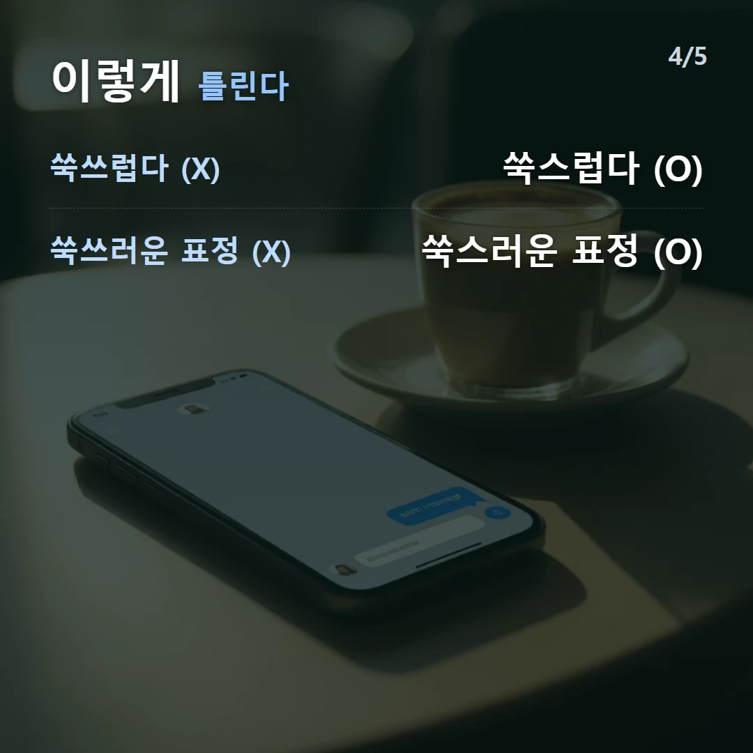 이렇게 틀린다 — 쑥쓰럽다 (X) 쑥스럽다 (O), 쑥쓰러운 표정 (X) 쑥스러운 표정 (O)