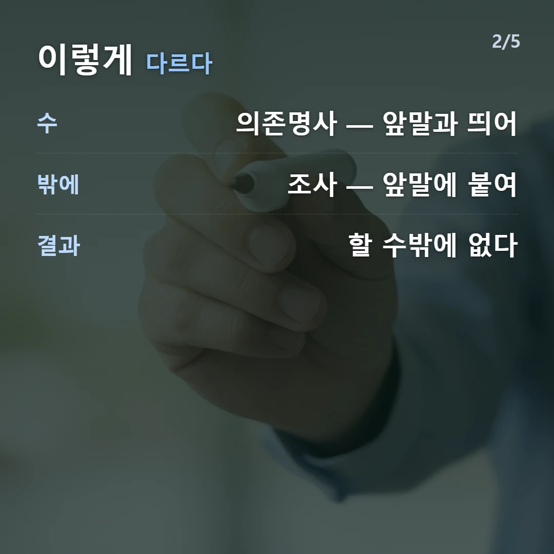 이렇게 다르다 — 수 의존명사 — 앞말과 띄어, 밖에 조사 — 앞말에 붙여, 결과 할 수밖에 없다