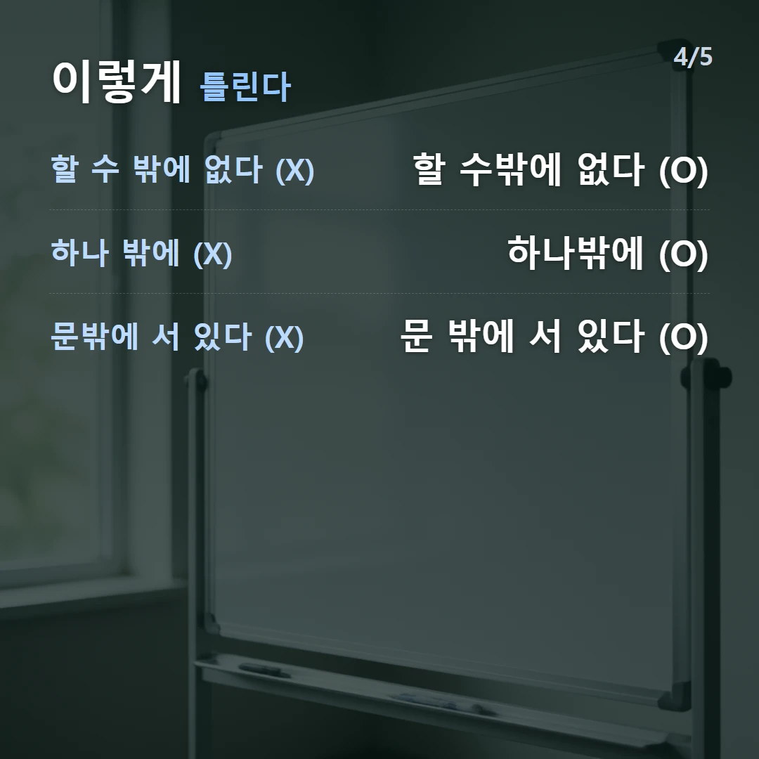 이렇게 틀린다 — 할 수 밖에 없다 (X) 할 수밖에 없다 (O), 하나 밖에 (X) 하나밖에 (O), 문밖에 서 있다 (X) 문 밖에 서 있다 (O)
