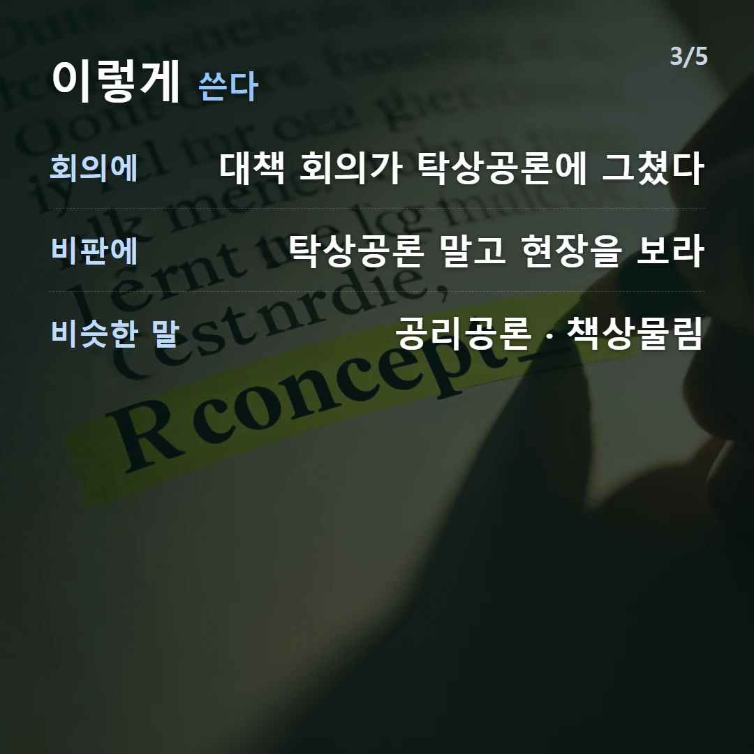 이렇게 쓴다 — 회의에 대책 회의가 탁상공론에 그쳤다, 비판에 탁상공론 말고 현장을 보라, 비슷한 말 공리공론 · 책상물림