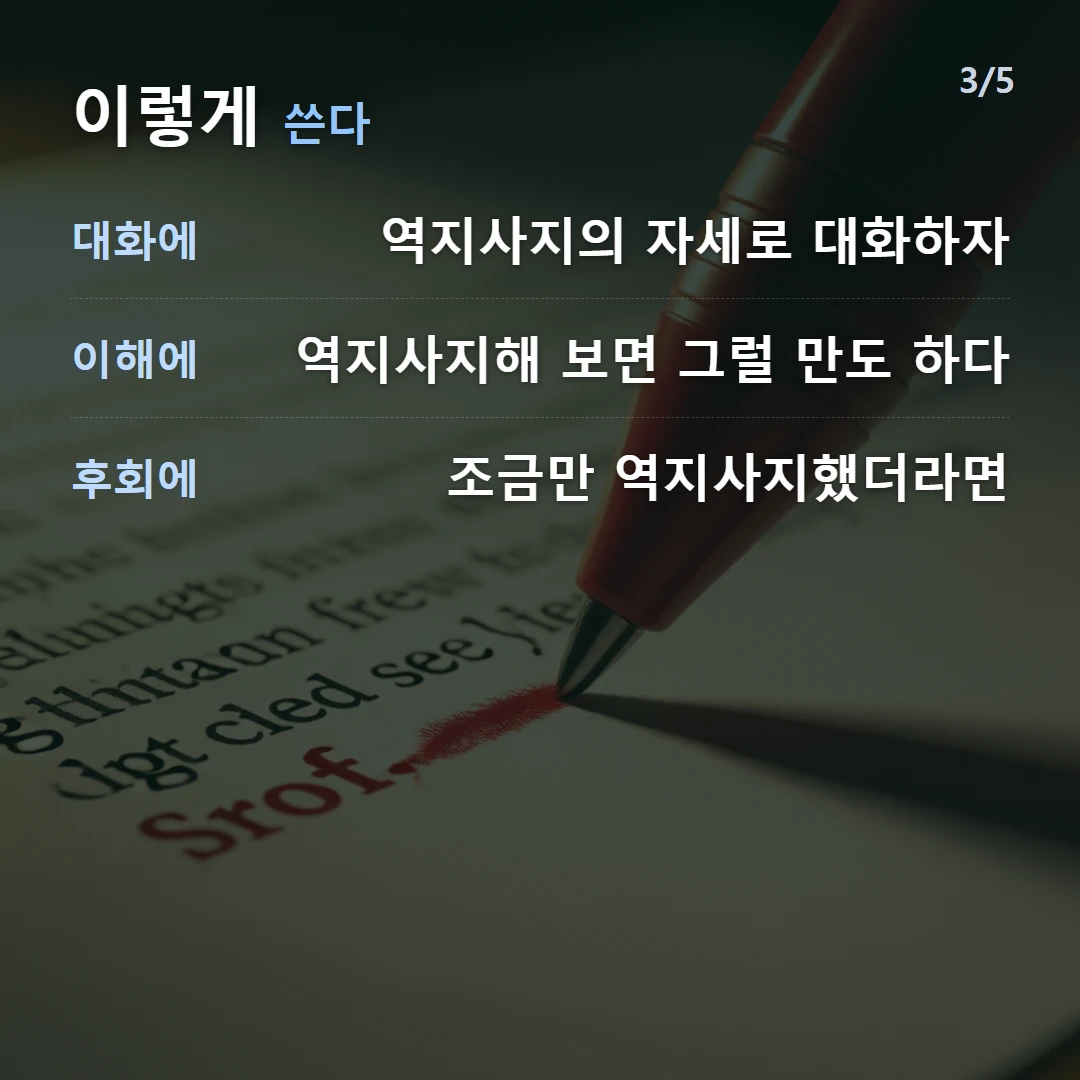 이렇게 쓴다 — 대화에 역지사지의 자세로 대화하자, 이해에 역지사지해 보면 그럴 만도 하다, 후회에 조금만 역지사지했더라면