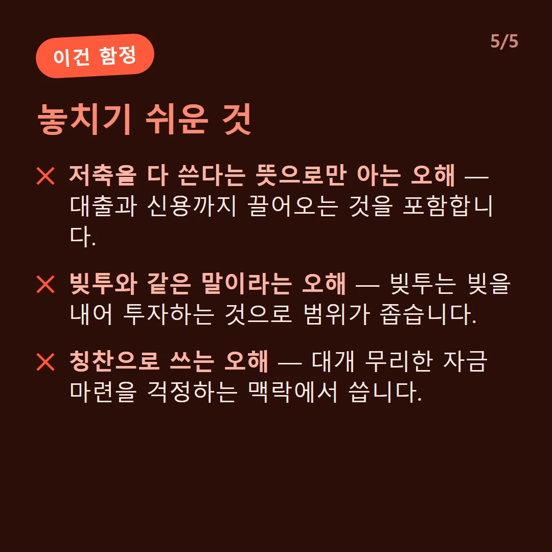놓치기 쉬운 것 — 저축을 다 쓴다는 뜻으로만 아는 오해 — 대출과 신용까지 끌어오는 것을 포함합니다. / 빚투와 같은 말이라는 오해 — 빚투는 빚을 내어 투자하는 것으로 범위가 좁습니다. / 칭찬으로 쓰는 오해 — 대개 무리한 자금 마련을 걱정하는 맥락에서 씁니다.