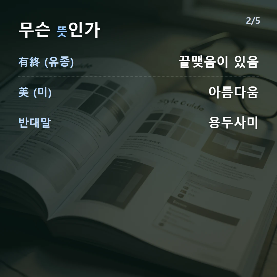 무슨 뜻인가 — 有終 (유종) 끝맺음이 있음, 美 (미) 아름다움, 반대말 용두사미